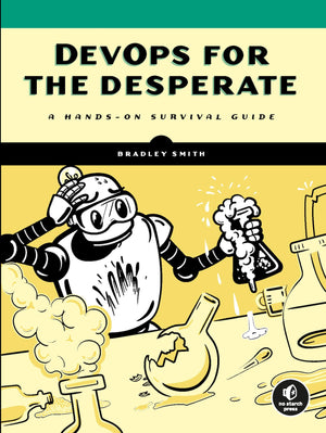 DevOps for the Desperate: A HandsOn Survival Guide,New