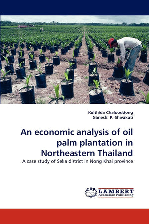 An economic analysis of oil palm plantation in Northeastern Thailand: A case study of Seka district in Nong Khai province,Used