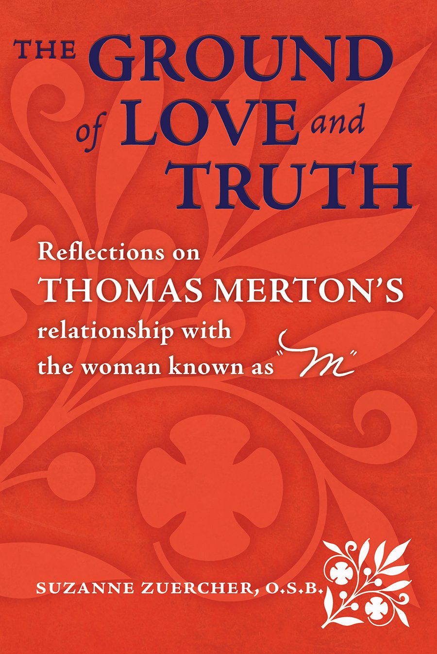 The Ground Of Love And Truith: Reflections On Thomas Merton'S Relationship With The Woman Known As 'M',Used
