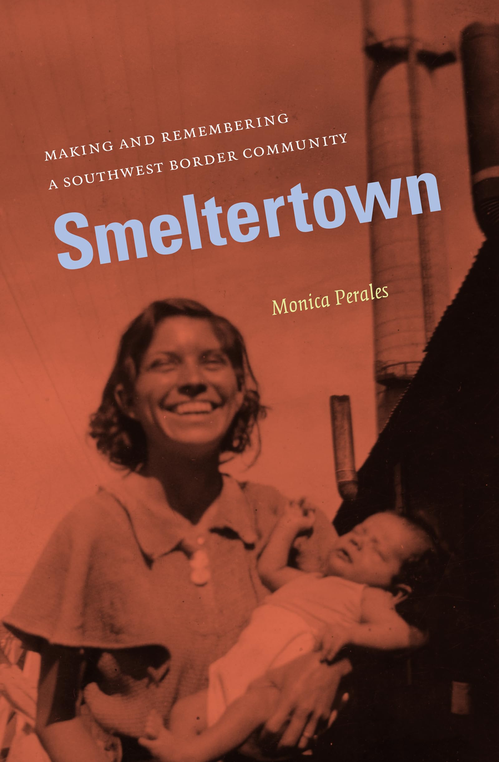 Smeltertown: Making And Remembering A Southwest Border Community,New