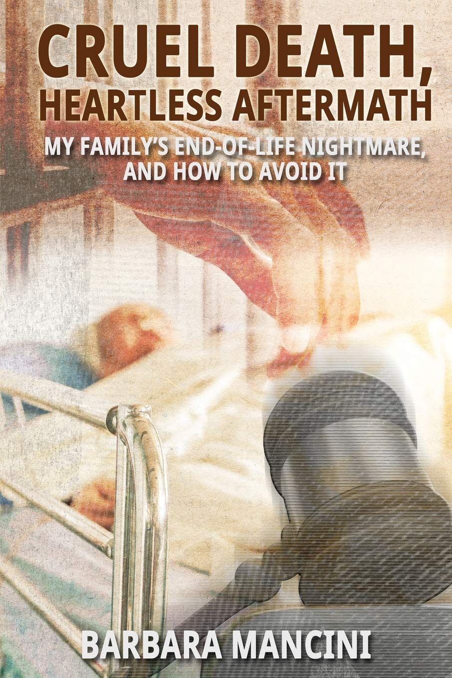 Cruel Death, Heartless Aftermath: My Family's EndofLife Nightmare and How To Avoid It,Used