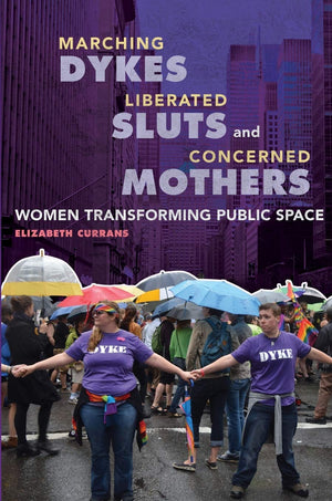 Marching Dykes, Liberated Sluts, And Concerned Mothers: Women Transforming Public Space