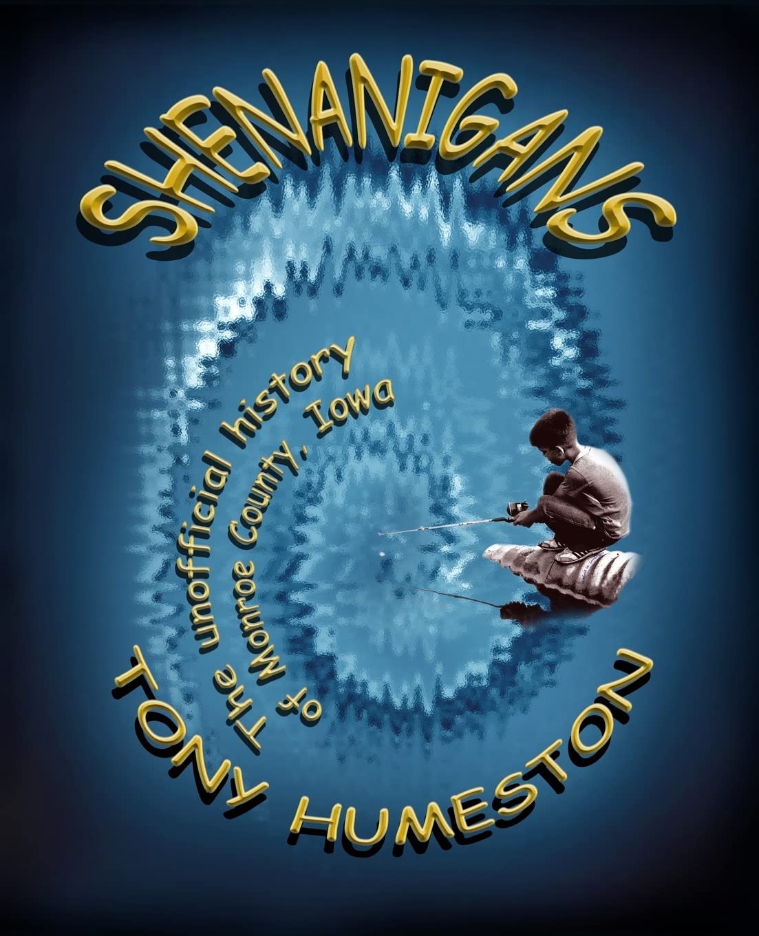 Shenanigans: The Unofficial History Of Monroe County, Iowa,Used