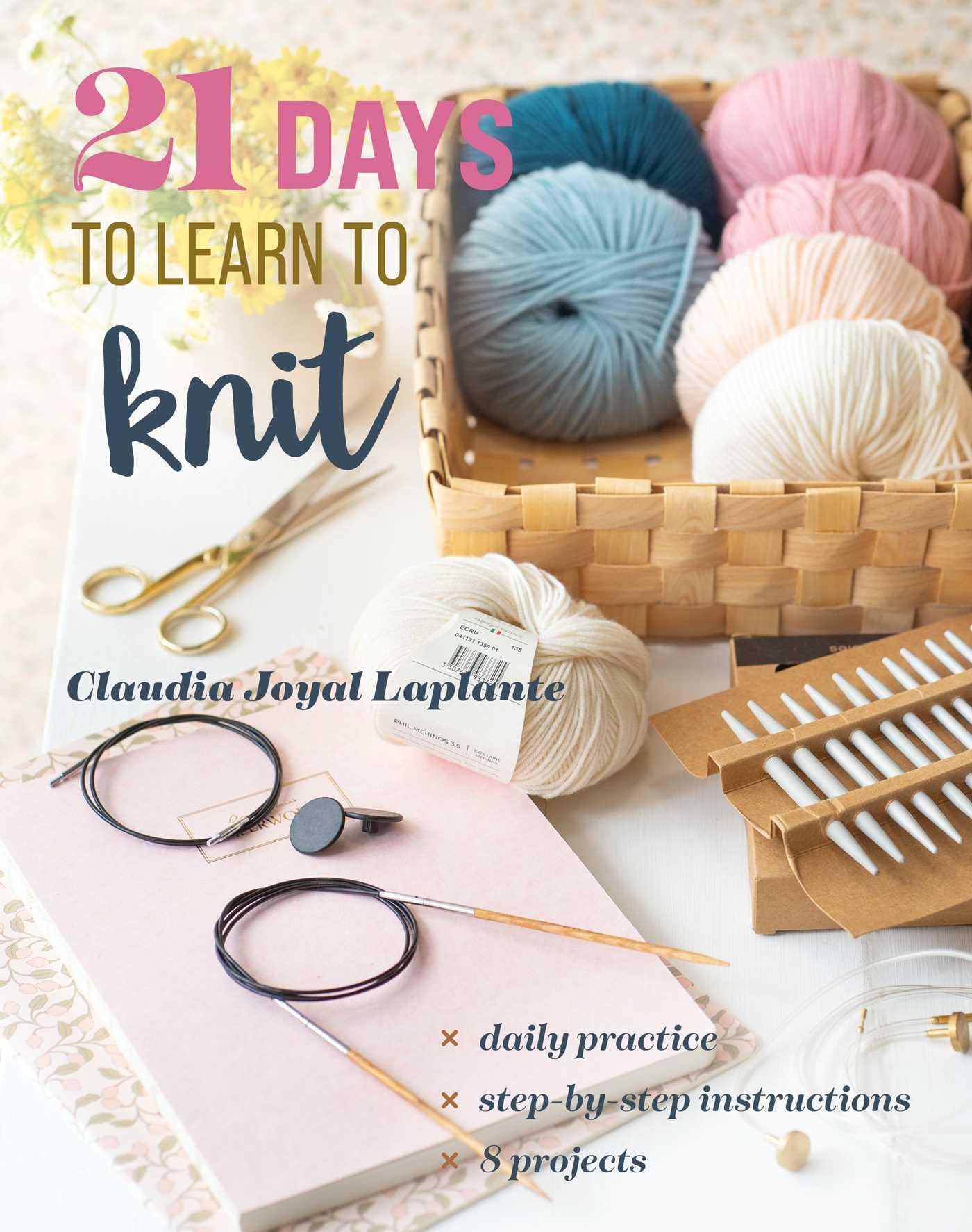 21 Days To Learn To Knit: Daily Practice, StepByStep Instructions, 8 Projects