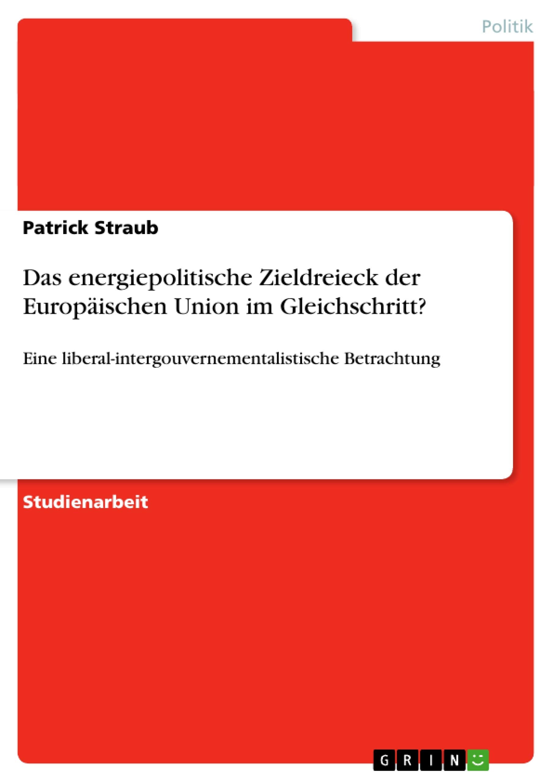 Das Energiepolitische Zieldreieck Der Europischen Union Im Gleichschritt?: Eine Liberalintergouvernementalistische Betrachtung ,Used