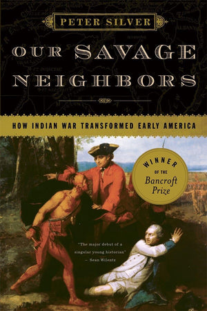 Our Savage Neighbors: How Indian War Transformed Early America,Used