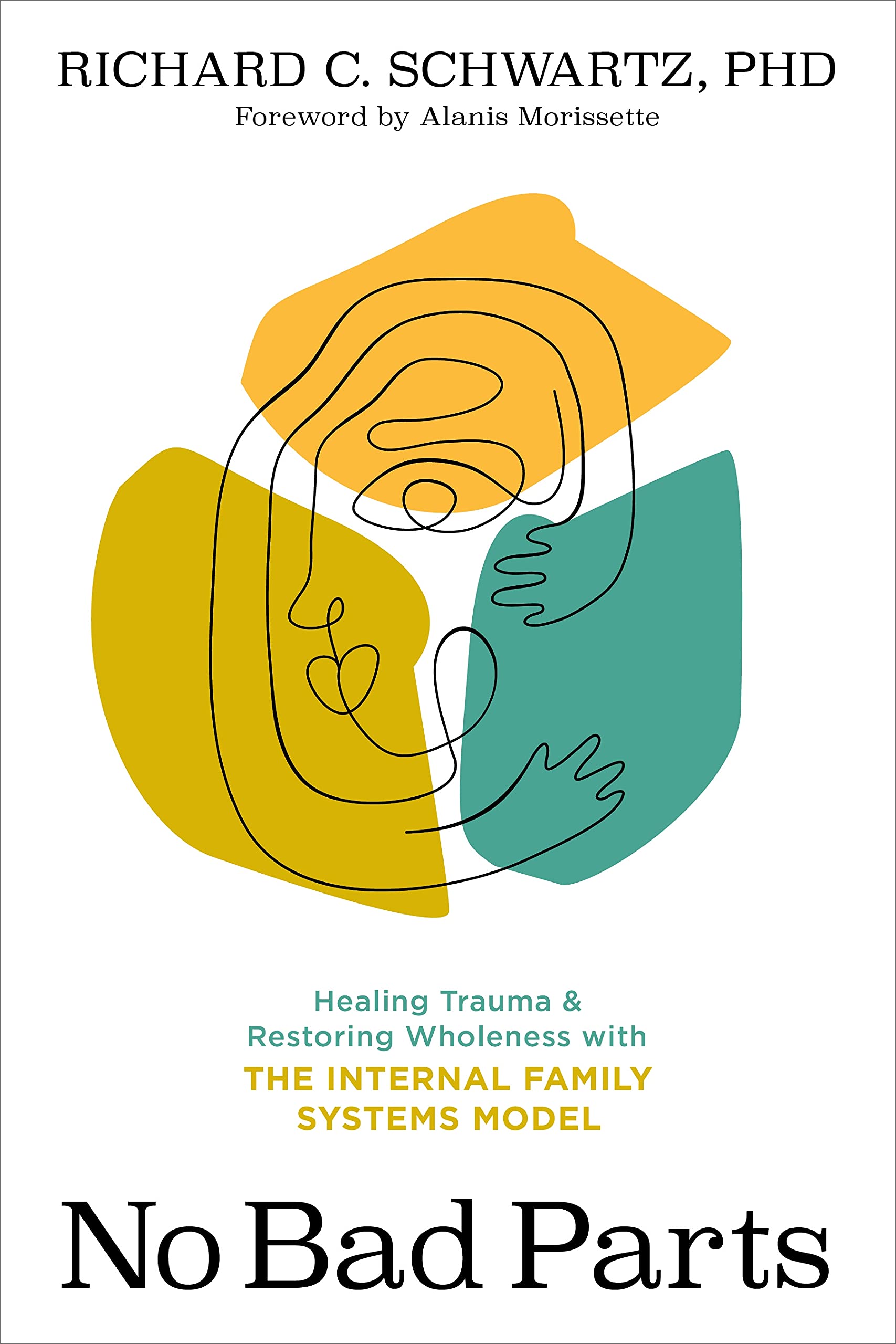 No Bad Parts: Healing Trauma and Restoring Wholeness with the Internal Family Systems Model,New