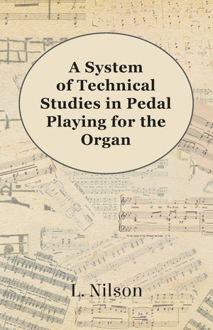 A System Of Technical Studies In Pedal Playing For The Organ
