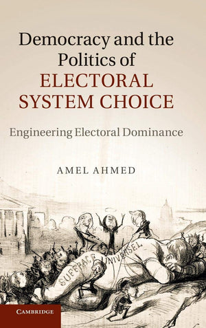 Democracy and the Politics of Electoral System Choice: Engineering Electoral Dominance,Used