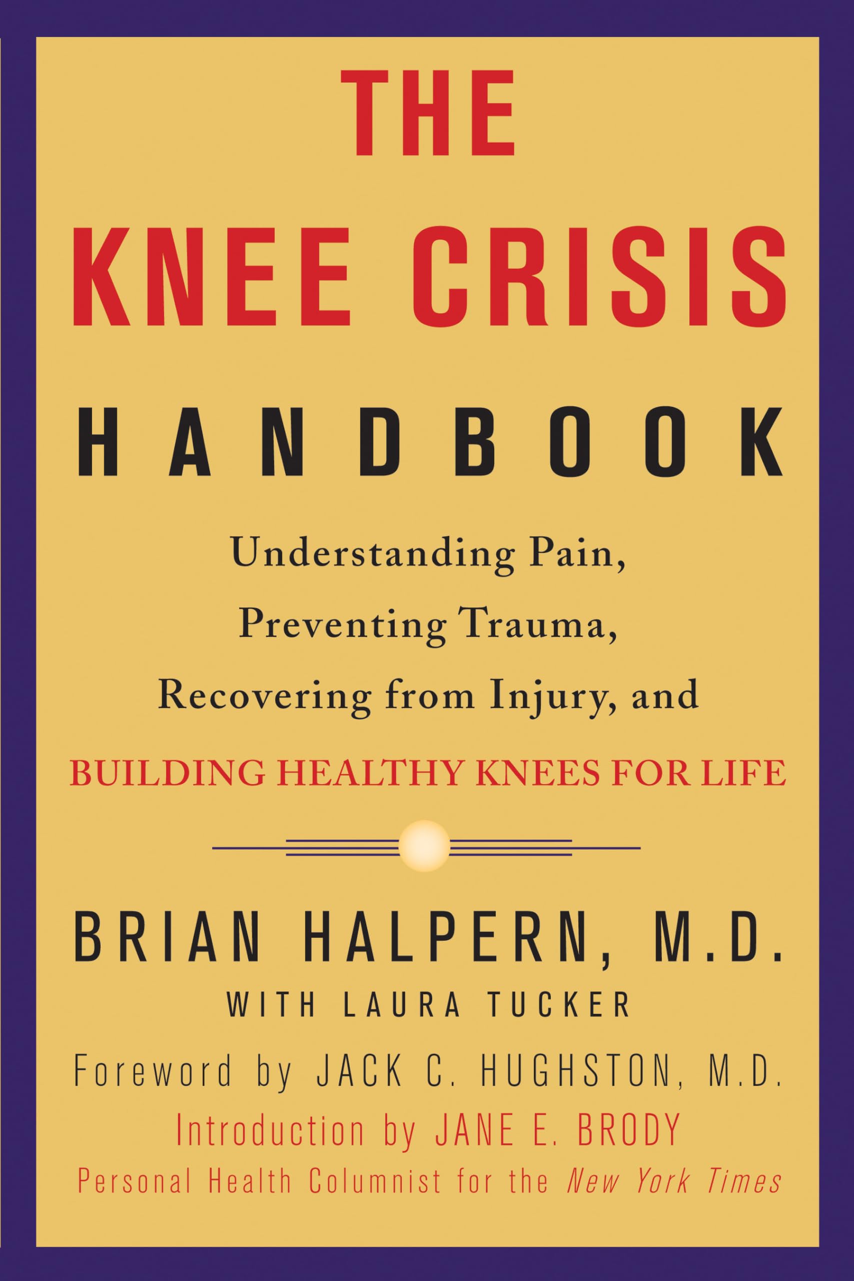 The Knee Crisis Handbook: Understanding Pain, Preventing Trauma, Recovering From Injury, And Building Healthy Knees For Life