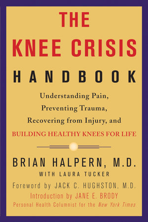 The Knee Crisis Handbook: Understanding Pain, Preventing Trauma, Recovering From Injury, And Building Healthy Knees For Life