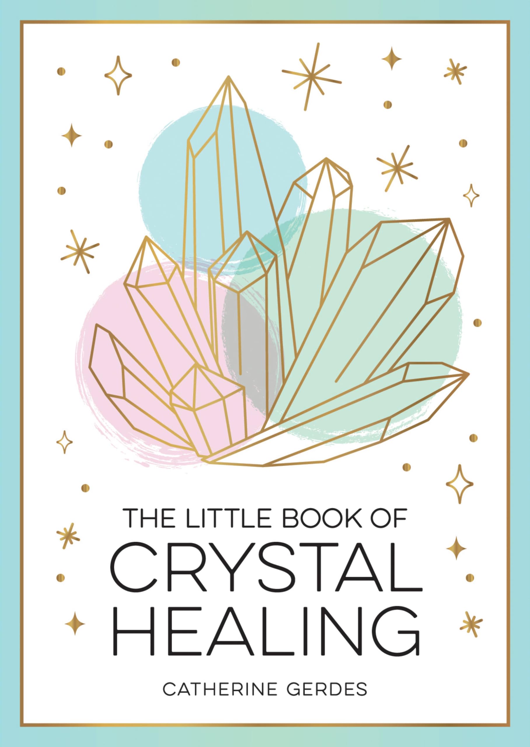 The Little Book of Crystal Healing: A Beginners Guide to Harnessing the Healing Power of Crystals,New