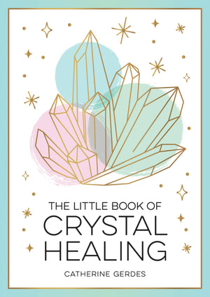 The Little Book of Crystal Healing: A Beginners Guide to Harnessing the Healing Power of Crystals,New