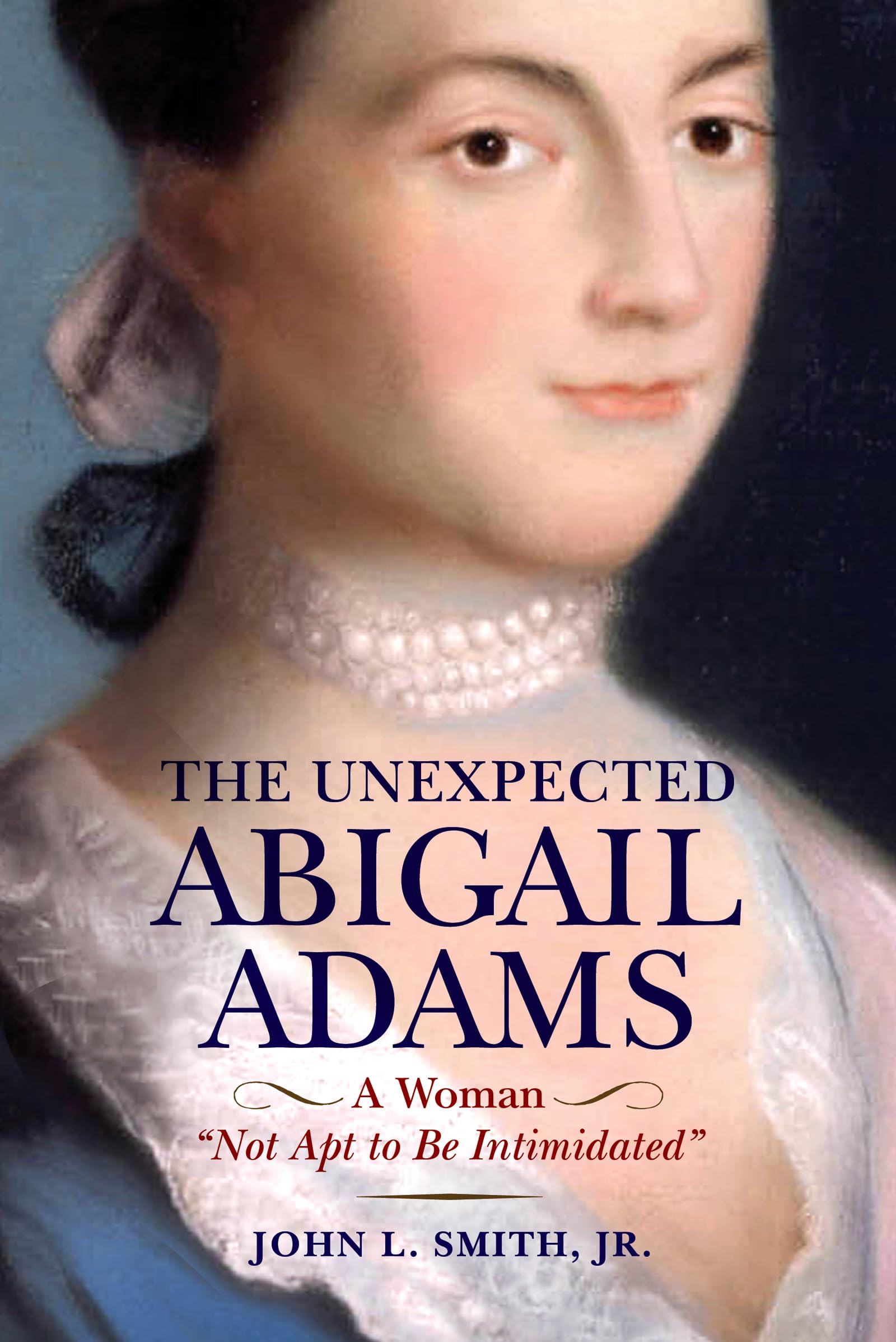 The Unexpected Abigail Adams: A Woman Not Apt To Be Intimidated