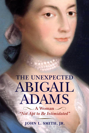 The Unexpected Abigail Adams: A Woman Not Apt To Be Intimidated