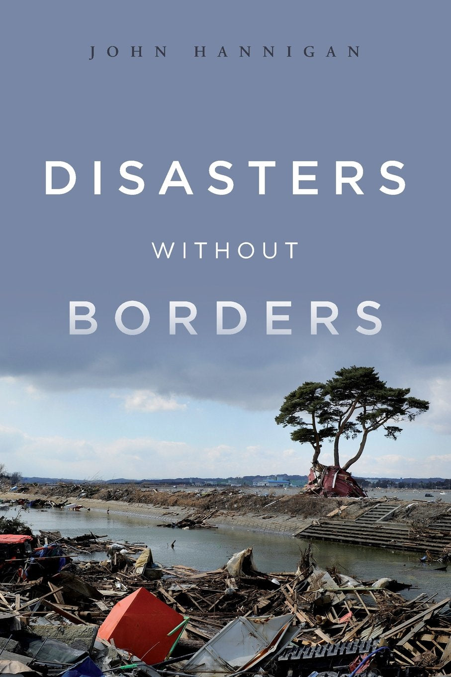Disasters Without Borders: The International Politics Of Natural Disasters,New