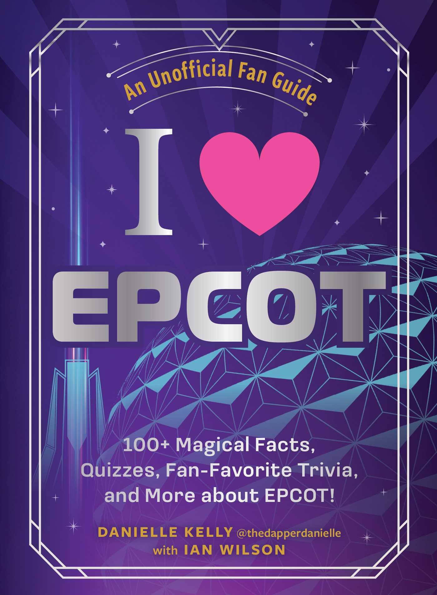 I Love Epcot: 100+ Magical Facts, Quizzes, FanFavorite Trivia, And More About Epcot! (I Love Disney Gift Book Series)