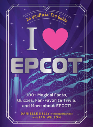 I Love Epcot: 100+ Magical Facts, Quizzes, FanFavorite Trivia, And More About Epcot! (I Love Disney Gift Book Series)