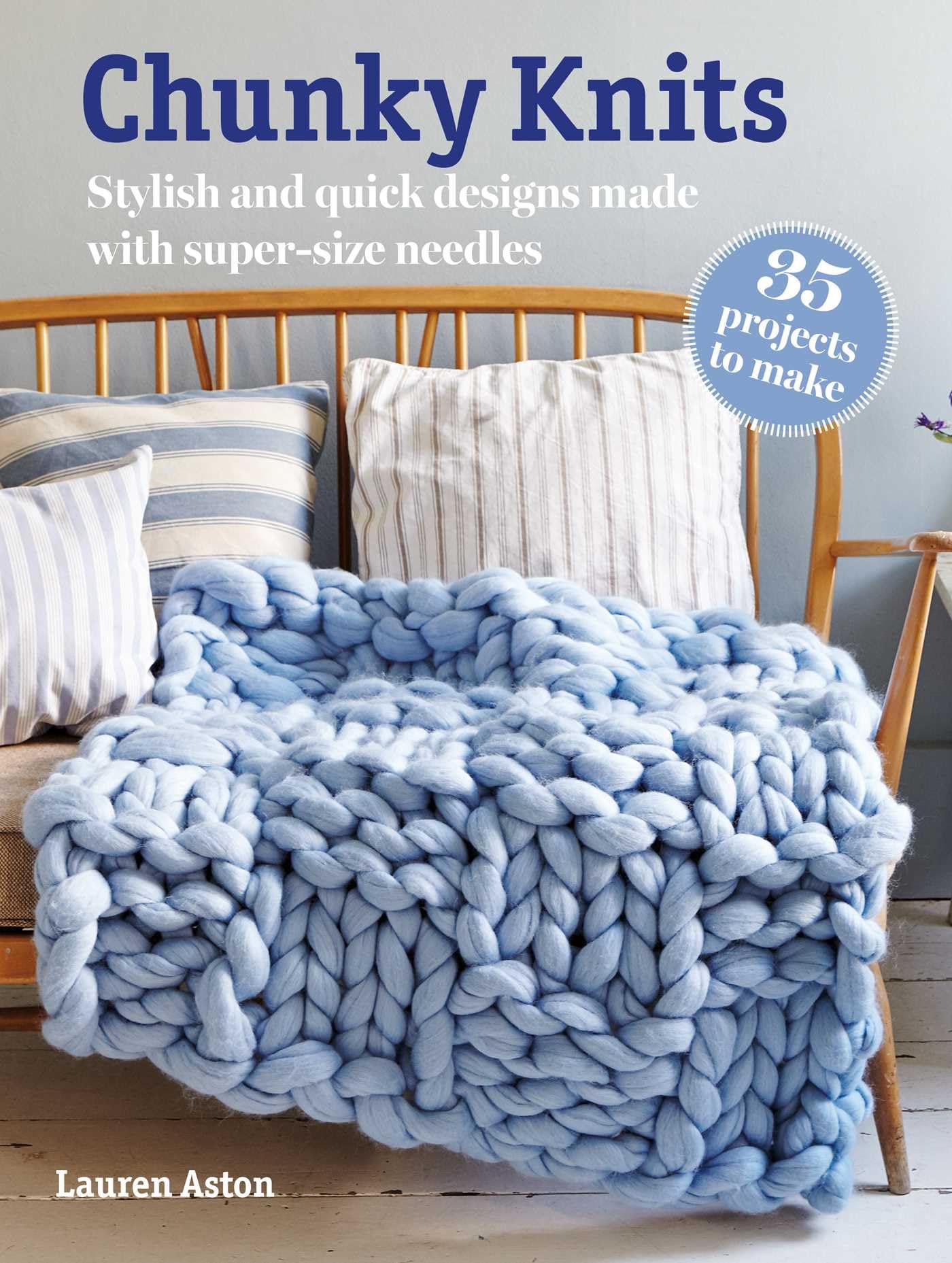 Chunky Knits: 35 projects to make: Stylish and quick designs made with supersize needles,New