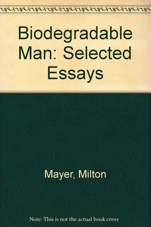 Biodegradable Man: Selected Essays By Milton Mayer,Used