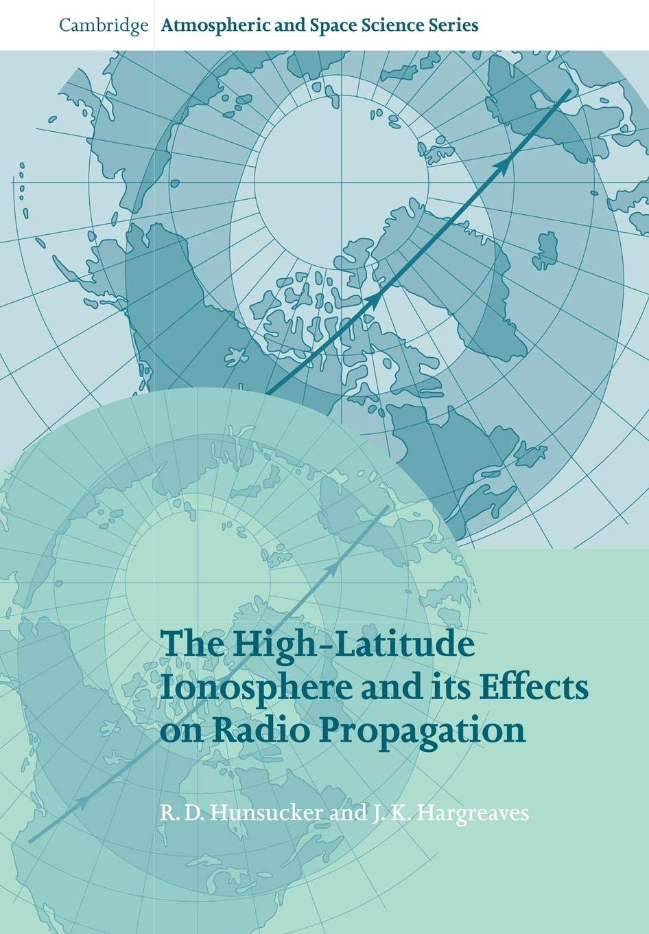The HighLatitude Ionosphere and its Effects on Radio Propagation (Cambridge Atmospheric and Space Science Series),Used