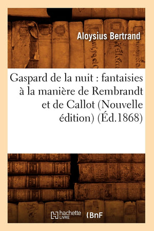 Gaspard De La Nuit: Fantaisies  La Manire De Rembrandt Et De Callot (Nouvelle Dition) (D.1868) (Litterature) (French Edition,Used