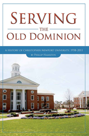 Serving the Old Dominion: A History of Christopher Newport University, 19582011,Used