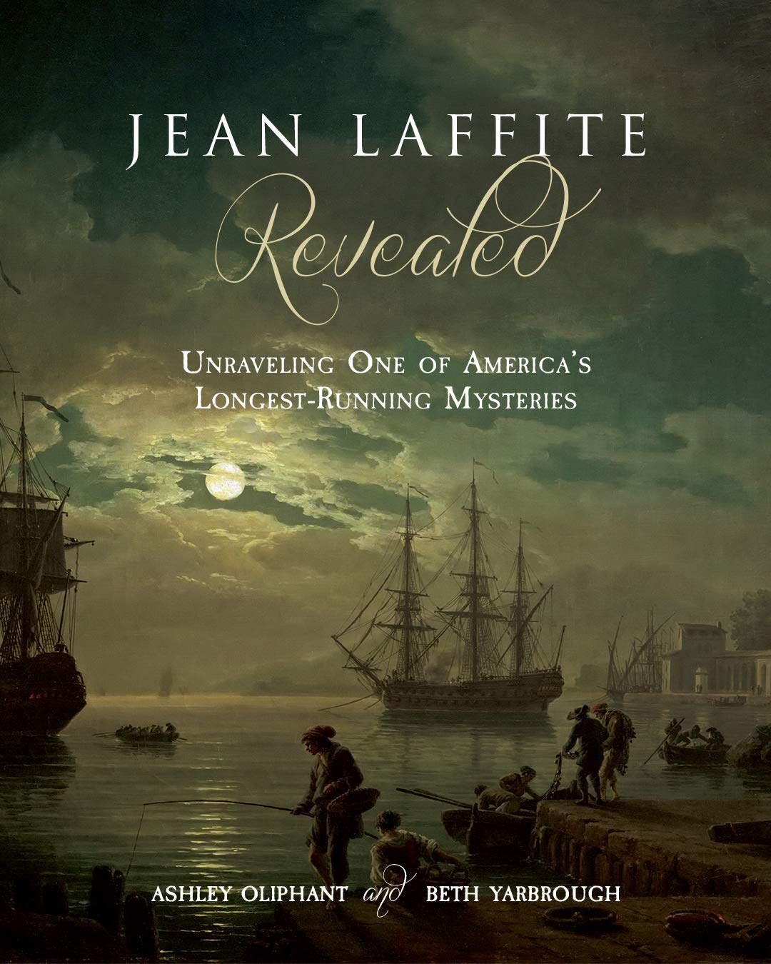 Jean Laffite Revealed: Unraveling One of America's LongestRunning Mysteries,Used