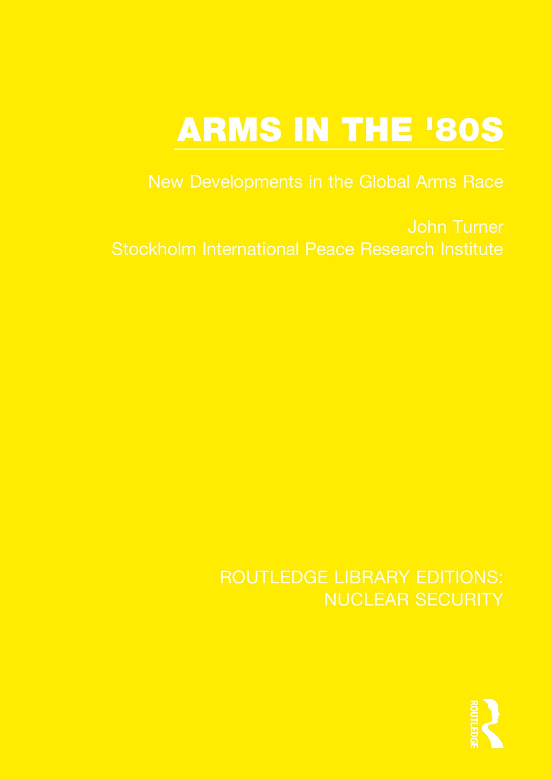 Arms In The '80S: New Developments In The Global Arms Race (Routledge Library Editions: Nuclear Security),New