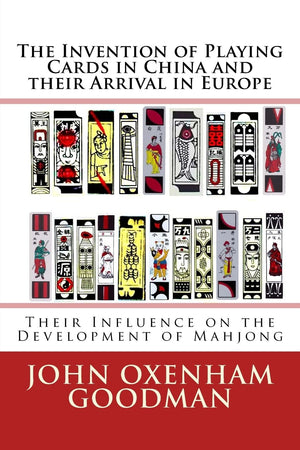 The Invention of Playing Cards in China and their Arrival in Europe: Their Influence on the Development of Mahjong,New