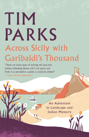 Across Sicily With GaribaldiS Thousand: An Adventure In Landscape And Italian Memory