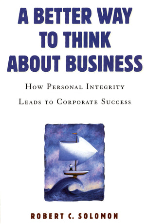 A Better Way To Think About Business: How Personal Integrity Leads To Corporate Success,New