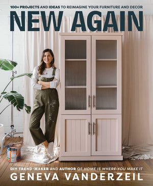 New Again: 100+ Projects And Ideas To Reimagine Your Furniture And Decor
