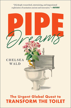 Pipe Dreams: The Urgent Global Quest to Transform the Toilet,New