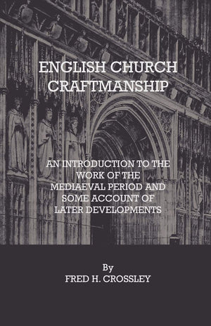 English Church Craftmanship  An Introduction To The Work Of The Medieval Period And Some Account Of Later Developments,Used