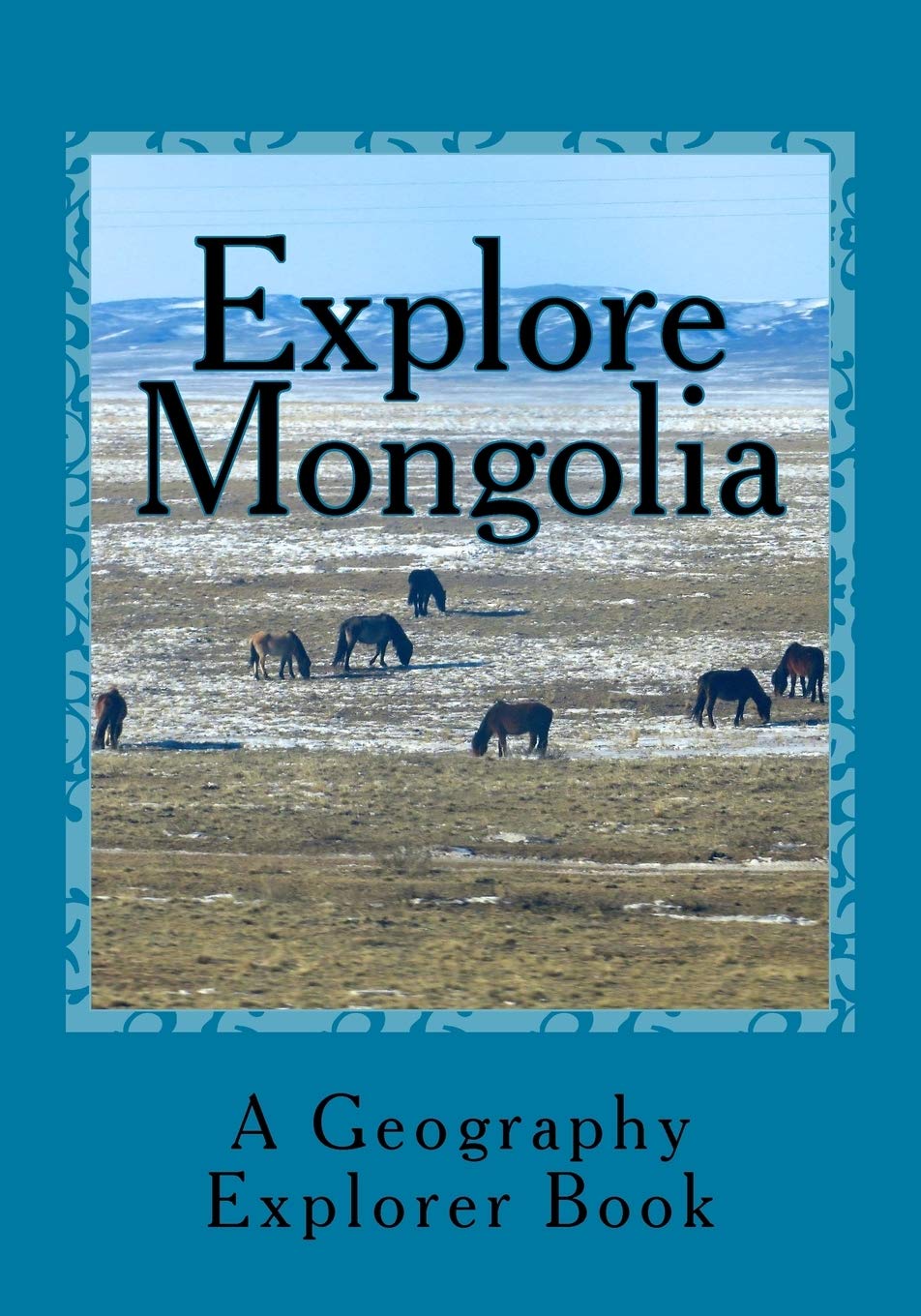 Explore Mongolia: A Geography Explorer Book,New