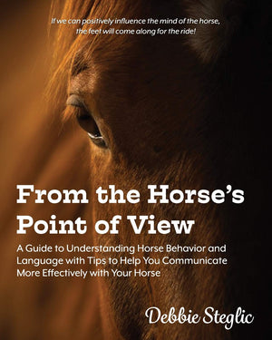 From the Horse's Point of View: A Guide to Understanding Horse Behavior and Language with Tips to Help You Communicate More Effe,New