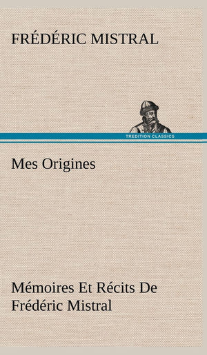 Mes Origines; Mmoires Et Rcits De Frdric Mistral (French Edition),Used
