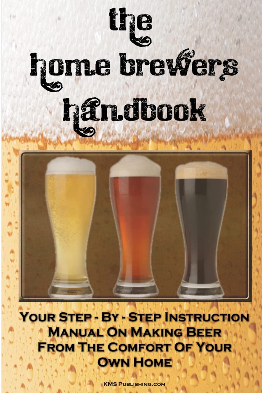 The Home Brewer'S Handbook: Learn To Homebrew Like A Professional With This Stepbystep Instruction Manual On Making Beer From ,Used