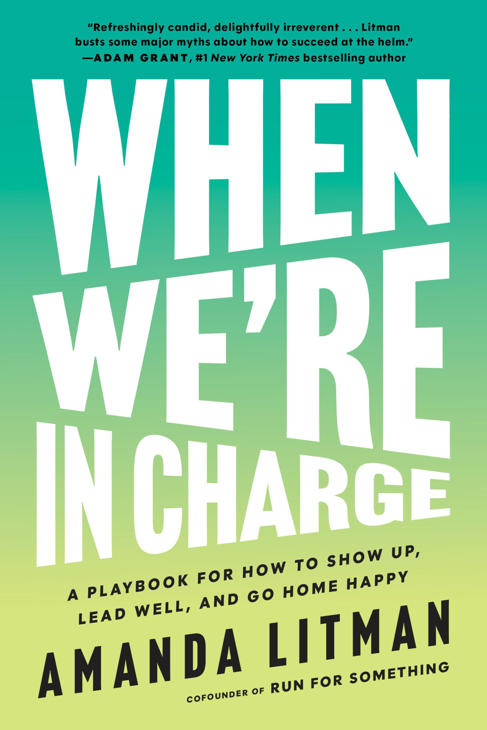 When WeRe In Charge: A Playbook For How To Show Up, Lead Well, And Go Home Happy