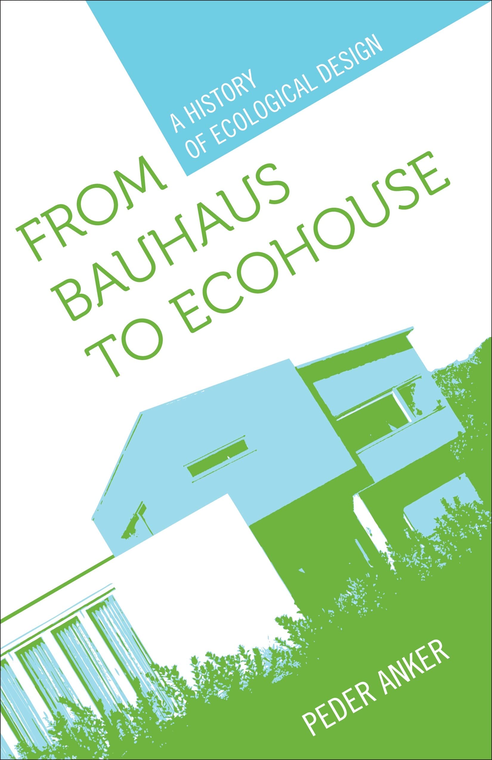 From Bauhaus To Ecohouse: A History Of Ecological Design