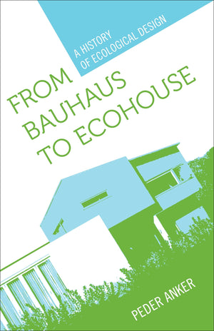 From Bauhaus To Ecohouse: A History Of Ecological Design