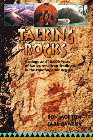 Talking Rocks: Geology and 10,000 Years of Native American Tradition in the Lake Superior Region,New