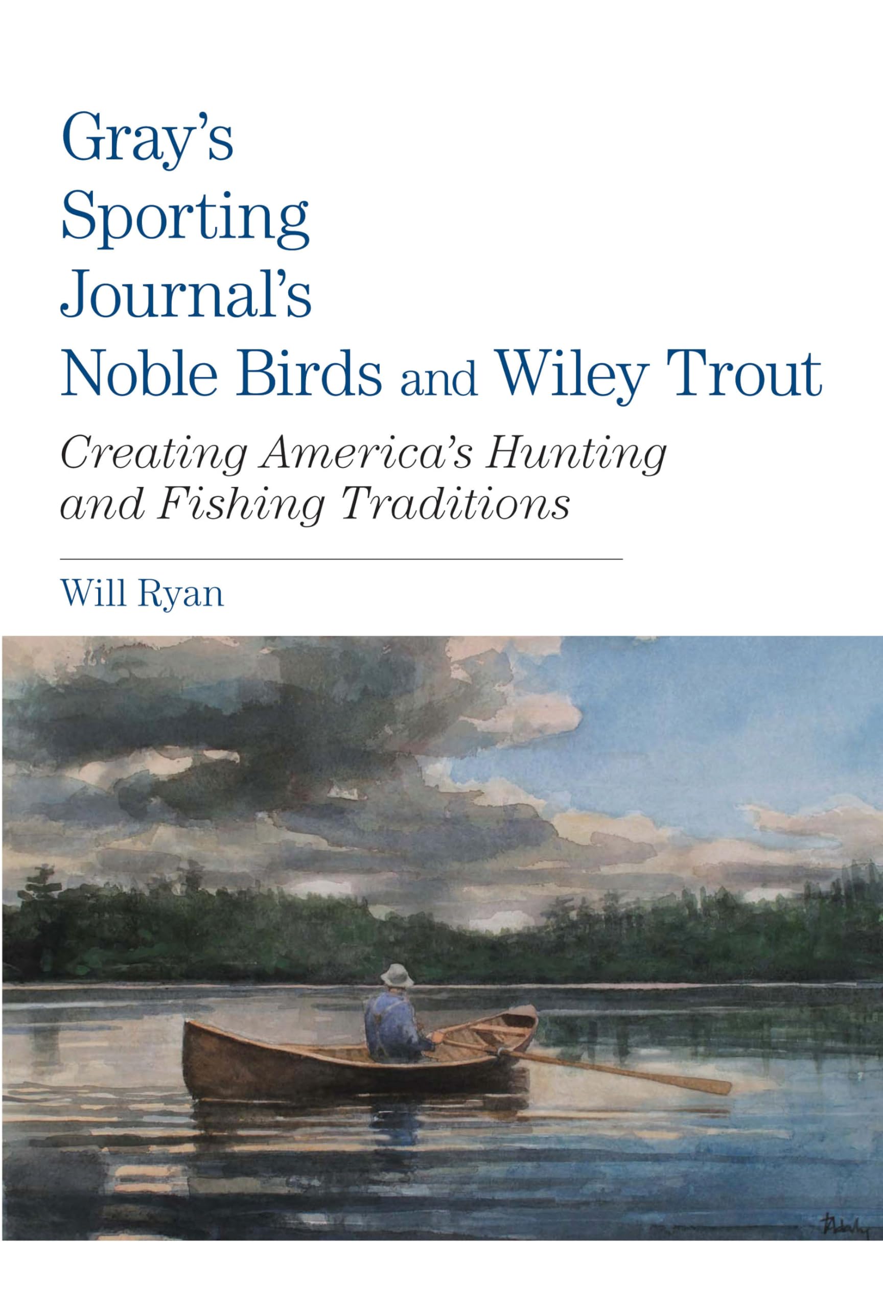 Gray's Sporting Journal's Noble Birds and Wily Trout: Creating America's Hunting And Fishing Traditions,Used