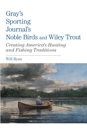 Gray's Sporting Journal's Noble Birds and Wily Trout: Creating America's Hunting And Fishing Traditions,Used