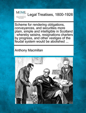 Scheme for Rendering Obligations, Conveyances, and Securities More Plain, Simple and Intelligible in Scotland: Whereby Seisins, ,Used