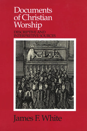Documents Of Christian Worship: Descriptive And Interpretive Sources,New
