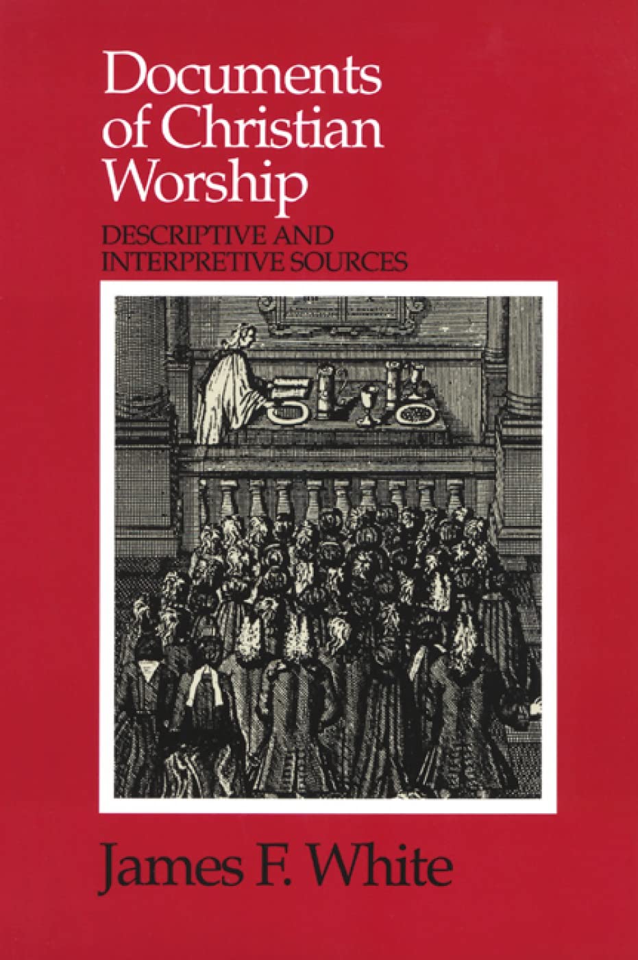 Documents Of Christian Worship: Descriptive And Interpretive Sources,New