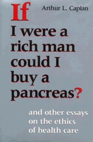 If I Were A Rich Man Could I Buy A Pancreas?: And Other Essays On The Ethics Of Health Care (Medical Ethics)