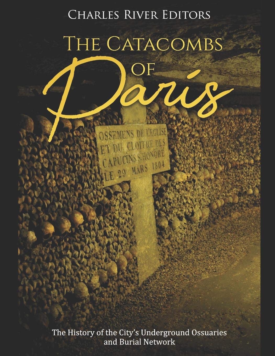 The Catacombs of Paris: The History of the Citys Underground Ossuaries and Burial Network,Used